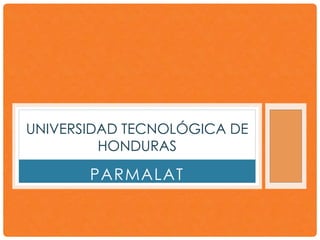 UNIVERSIDAD TECNOLÓGICA DE 
HONDURAS 
PARMALAT 
 