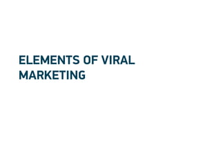 elements of Viral
marketing
 