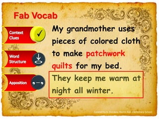 FabVocabMy grandmother uses pieces of colored cloth to make patchwork quilts for my bed. They keep me warm at night all winter.Context CluesWord StructureApposition1/5/2010Created by A. Donskoy, Nestle Ave. Elementary School