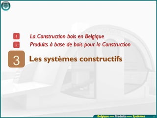 1   La Construction bois en Belgique
2   Produits à base de bois pour la Construction


3   Les systèmes constructifs




                                 Belgique ---- Produits ----- Systèmes   35
 