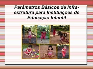 Parâmetros Básicos de Infra-estrutura para Instituições de Educação Infantil 