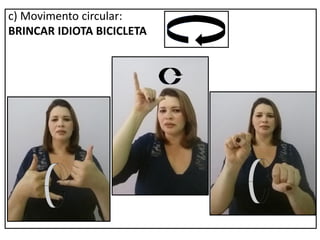 c) Movimento circular:
BRINCAR IDIOTA BICICLETA
 