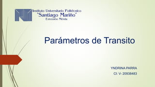 Parámetros de Transito
YNDRINA PARRA
CI: V- 20938483
 