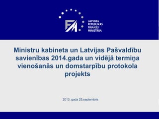 Ministru kabineta un Latvijas Pašvaldību
savienības 2014.gada un vidējā termiņa
vienošanās un domstarpību protokola
projekts
2013. gada 25.septembris
 