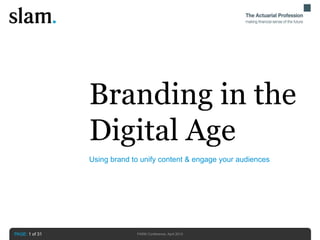 Using brand to unify content & engage your audiences
PAGE: 1 of 31
Branding in the
Digital Age
PARN Conference, April 2013
 