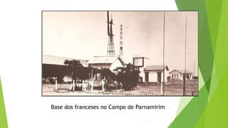 Base dos franceses no Campo de Parnamirim
 
