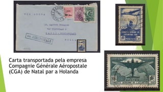 Carta transportada pela empresa
Compagnie Générale Aéropostale
(CGA) de Natal par a Holanda
 