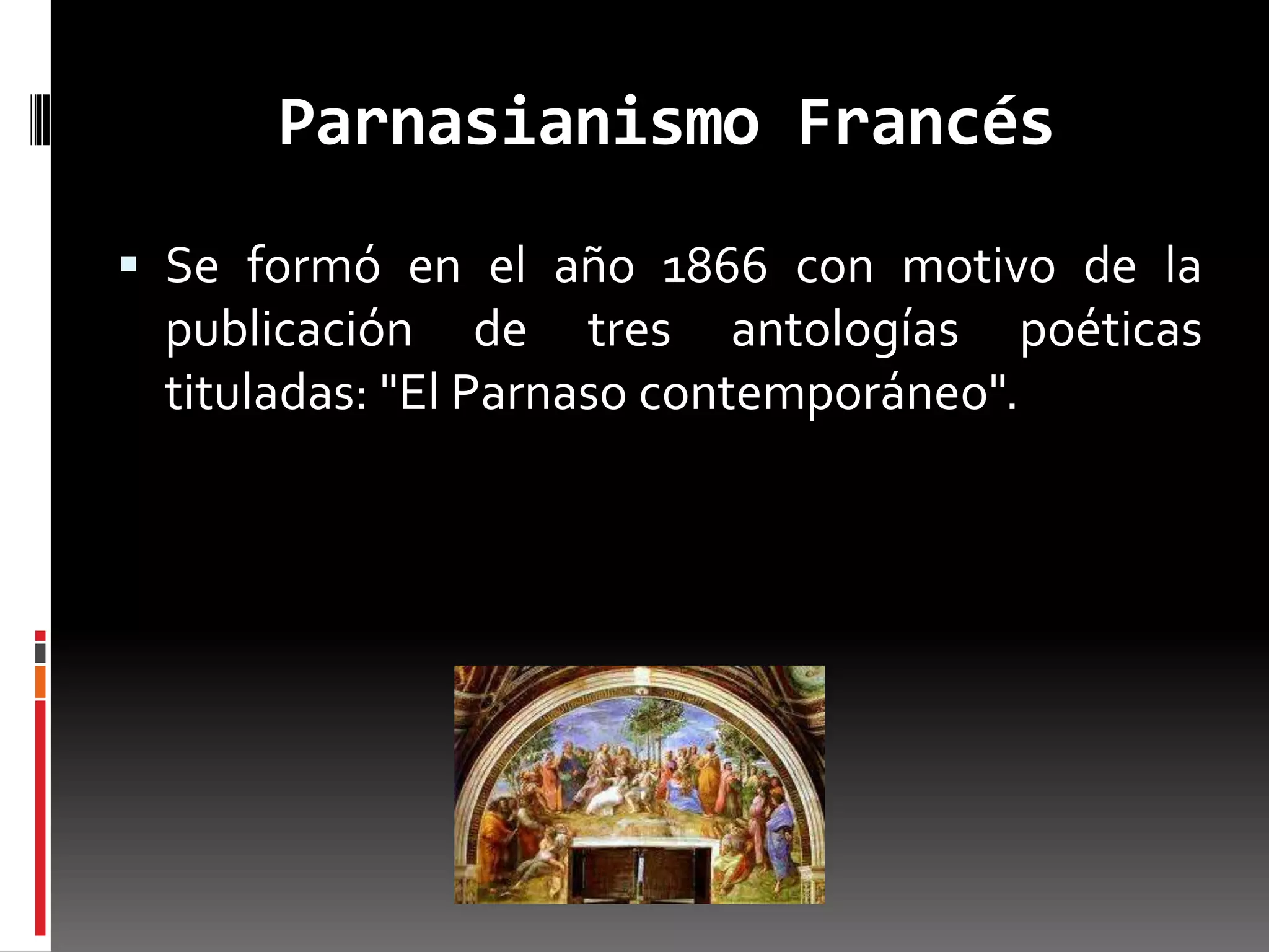 Parnasianismo Francés
 Se formó en el año 1866 con motivo de la
 publicación de tres antologías poéticas
 tituladas: "El Parnaso contemporáneo".
 