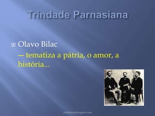  Olavo Bilac 
― tematiza a pátria, o amor, a 
história... 
rafabebum.blogspot.com 
 