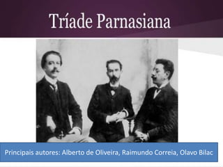 Principais autores: Alberto de Oliveira, Raimundo Correia, Olavo Bilac
 