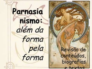 Parnasianismo: além da forma pela forma  Revisão de conteúdos, biografias e textos. 