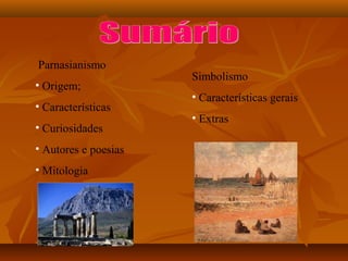 Parnasianismo
• Origem;
• Características
• Curiosidades
• Autores e poesias
• Mitologia

Simbolismo
• Características gerais
• Extras

 