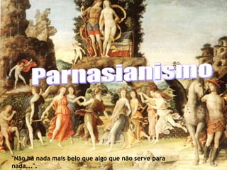 "Não há nada mais belo que algo que não serve para
nada...".

 