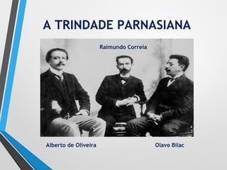 A TRINDADE PARNASIANA
Raimundo Correia
Olavo BilacAlberto de Oliveira
 