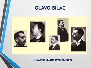 OLAVO BILAC
O PARNASIANO ROMÂNTICO
 