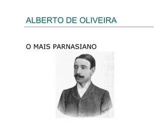 ALBERTO DE OLIVEIRA
O MAIS PARNASIANO
 