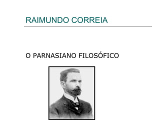 RAIMUNDO CORREIA
O PARNASIANO FILOSÓFICO
 
