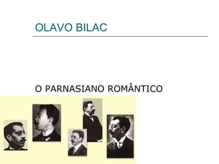 OLAVO BILAC
O PARNASIANO ROMÂNTICO
 