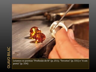 Leiamos os poemas “Profissão de fé” (p. 251), “Tercetos” (p. 331) e “A um
poeta” (p. 334)
 