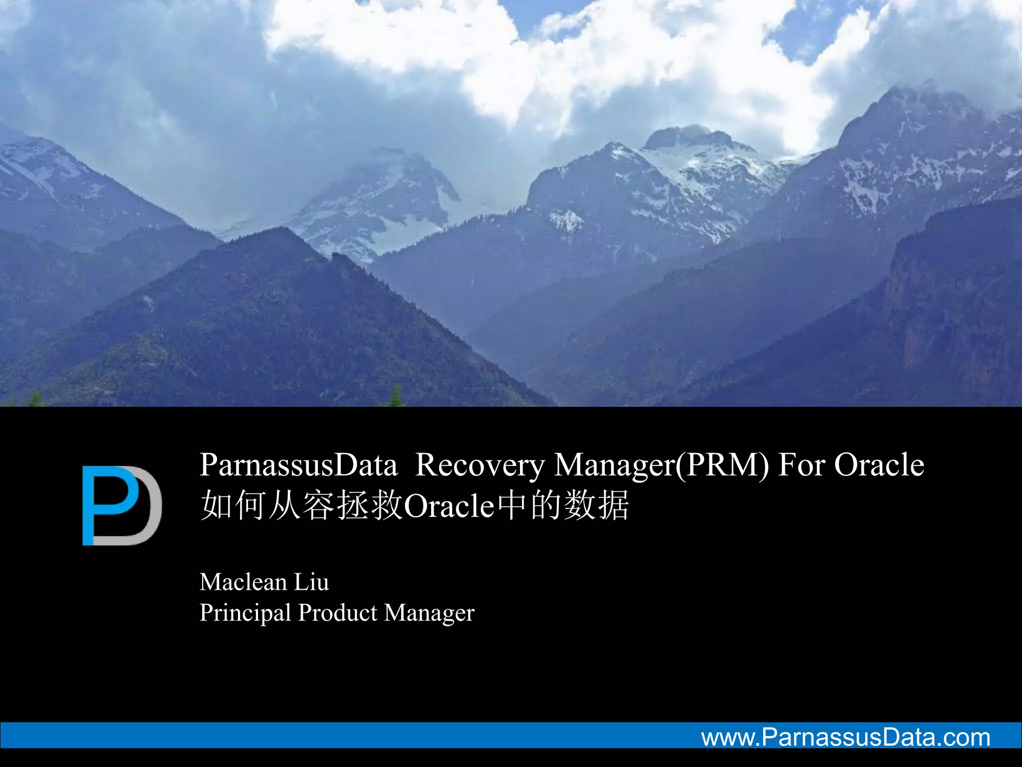 www.ParnassusData.com
ParnassusData Recovery Manager(PRM) For Oracle
如何从容拯救Oracle中的数据
Maclean Liu
Principal Product Manager
 