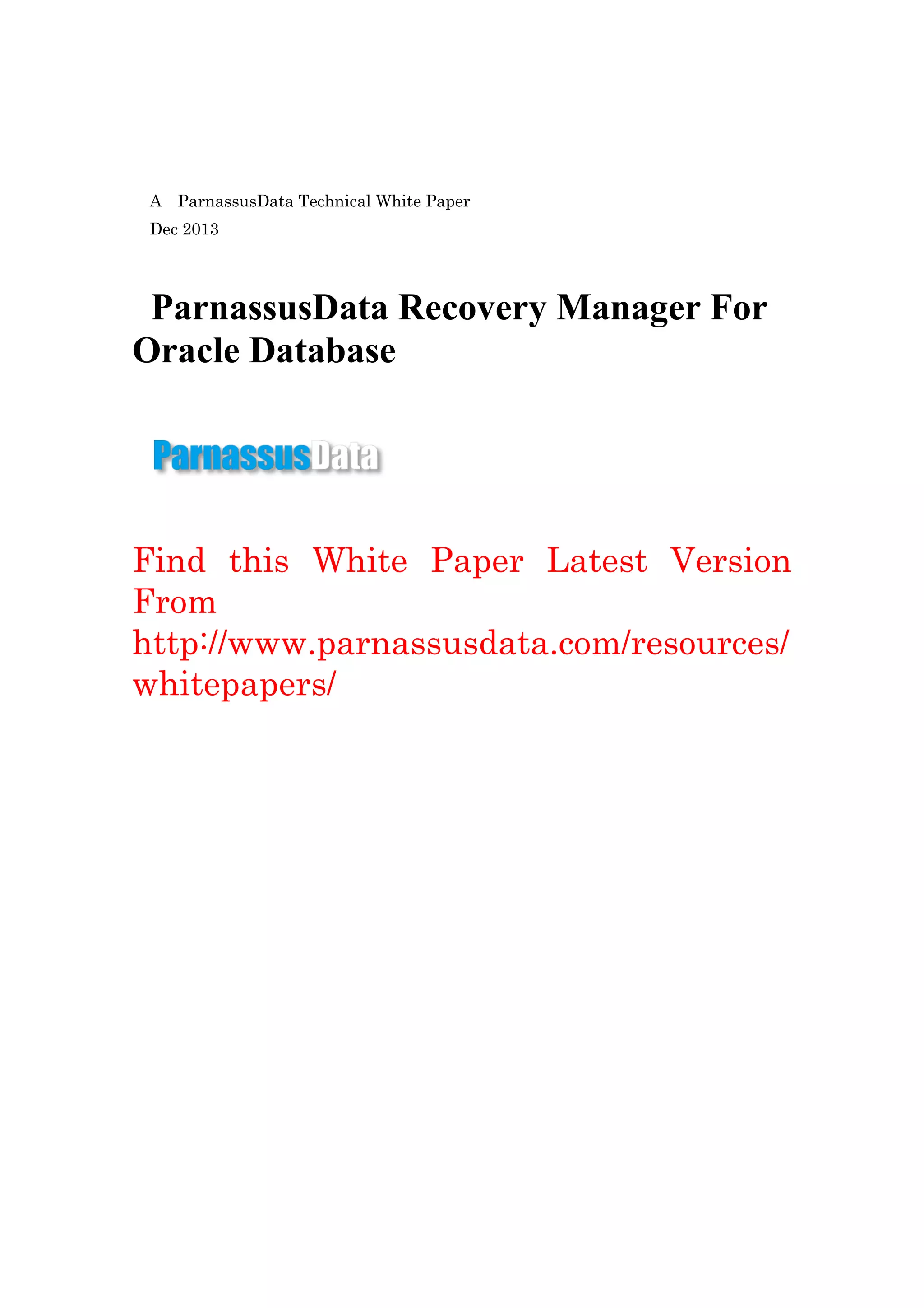 A ParnassusData Technical White Paper
Dec 2013
ParnassusData Recovery Manager For
Oracle Database
Find this White Paper Latest Version
From
http://www.parnassusdata.com/resources/
whitepapers/
 