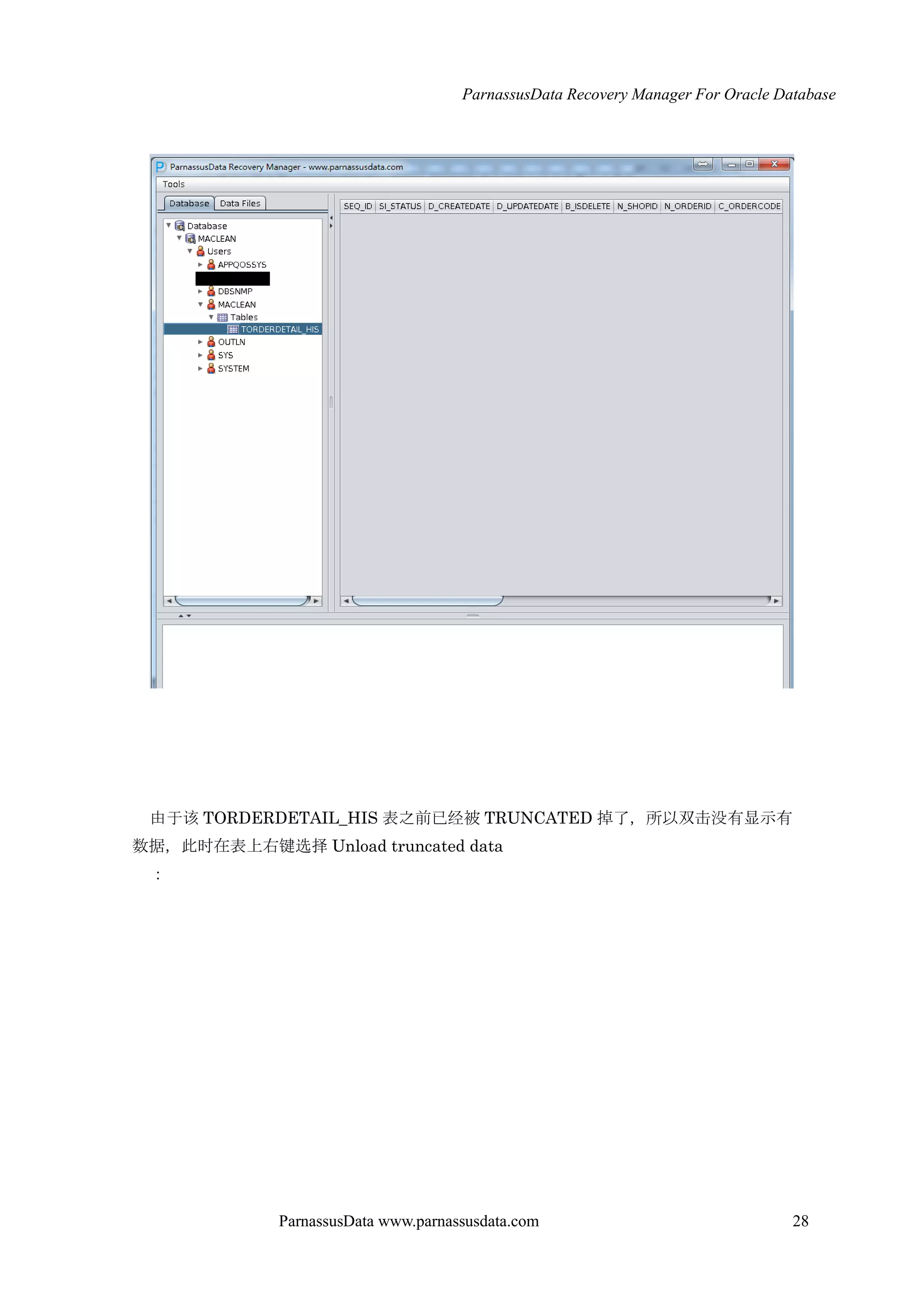 ParnassusData Recovery Manager For Oracle Database
ParnassusData www.parnassusdata.com 28
由于该 TORDERDETAIL_HIS 表之前已经被 TRUNCATED 掉了，所以双击没有显示有
数据，此时在表上右键选择 Unload truncated data
：
 