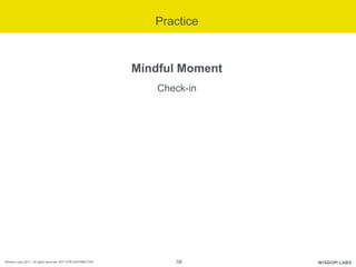 58Wisdom Labs 2017 - All rights reserved NOT FOR DISTRIBUTION
Practice
Mindful Moment
Check-in
 