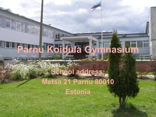 Parnu Koidula Gymnasium School address: Metsa 21 Parnu 80010 Estonia 