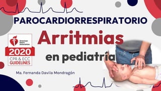 PAROCARDIORRESPIRATORIO
Arritmias
en pediatría
Ma. Fernanda Davila Mondragón
 