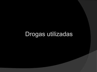 Drogas utilizadas
 