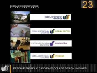 DESIGN E ENSINO: O CASO DA ESCOLA DE DESIGN UNISINOS  23 ESCOLA DE DESIGN UNISINOS 