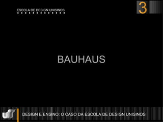DESIGN E ENSINO: O CASO DA ESCOLA DE DESIGN UNISINOS  BAUHAUS ESCOLA DE DESIGN UNISINOS 3 