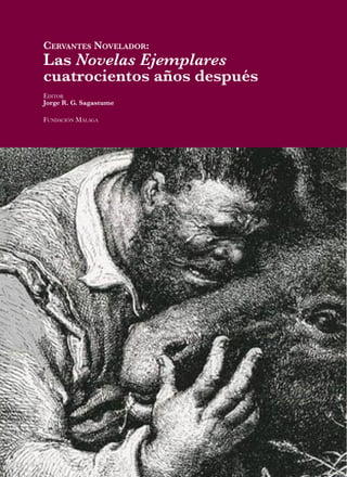 Cervantes Novelador:
Las Novelas Ejemplares
cuatrocientos años después
Editor
Jorge R. G. Sagastume
Fundación Málaga
 