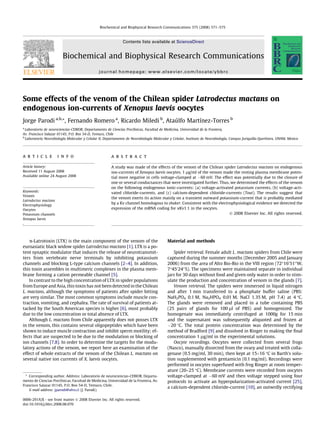 Biochemical and Biophysical Research Communications 375 (2008) 571–575



                                                              Contents lists available at ScienceDirect


                        Biochemical and Biophysical Research Communications
                                               journal homepage: www.elsevier.com/locate/ybbrc




Some effects of the venom of the Chilean spider Latrodectus mactans on
endogenous ion-currents of Xenopus laevis oocytes
Jorge Parodi a,b,*, Fernando Romero a, Ricardo Miledi b, Ataúlfo Martínez-Torres b
a
  Laboratorio de neurociencias-CEBIOR, Departamento de Ciencias Preclínicas, Facultad de Medicina, Universidad de la Frontera,
Av. Francisco Salazar 01145, P.O. Box 54-D, Temuco, Chile
b
  Laboratorio Neurobiología Molecular y Celular II, Departamento de Neurobiología Molecular y Celular, Instituto de Neurobiología, Campus Juriquilla-Querétaro, UNAM, Mexico




a r t i c l e         i n f o                          a b s t r a c t

Article history:                                       A study was made of the effects of the venom of the Chilean spider Latrodectus mactans on endogenous
Received 11 August 2008                                ion-currents of Xenopus laevis oocytes. 1 lg/ml of the venom made the resting plasma membrane poten-
Available online 24 August 2008                        tial more negative in cells voltage-clamped at À60 mV. The effect was potentially due to the closure of
                                                       one or several conductances that were investigated further. Thus, we determined the effects of the venom
                                                       on the following endogenous ionic-currents: (a) voltage-activated potassium currents, (b) voltage-acti-
Keywords:                                              vated chloride-currents, and (c) calcium-dependent chloride-currents (Tout). The results suggest that
Venom
                                                       the venom exerts its action mainly on a transient outward potassium-current that is probably mediated
Latrodectus mactans
Electrophysiology
                                                       by a Kv channel homologous to shaker. Consistent with the electrophysiological evidence we detected the
Oocytes                                                expression of the mRNA coding for xKv1.1 in the oocytes.
Potassium channels                                                                                                      Ó 2008 Elsevier Inc. All rights reserved.
Xenopus laevis
.




    a-Latrotoxin (LTX) is the main component of the venom of the                          Material and methods
euroasiatic black widow spider Latrodectus mactans [1]. LTX is a po-
tent synaptic modulator that induces the release of neurotransmit-                           Spider retrieval. Female adult L. mactans spiders from Chile were
ters from vertebrate nerve terminals by inhibiting potassium                              captured during the summer months (December 2005 and January
channels and blocking L-type calcium channels [2–4]. In addition,                         2006) from the area of Alto Bio-Bio in the VIII region (72°160 5100 W,
this toxin assembles in multimeric complexes in the plasma mem-                           7°450 2400 S). The specimens were maintained separate in individual
brane forming a cation permeable channel [5].                                             jars for 30 days without food and given only water in order to stim-
    In contrast to the high concentration of LTX in spider populations                    ulate the production and concentration of venom in the glands [7].
from Europe and Asia, this toxin has not been detected in the Chilean                        Venom retrieval. The spiders were immersed in liquid nitrogen
L. mactans, although the symptoms of patients after spider bitting                        and after 1 min transferred to a phosphate buffer saline (PBS:
are very similar. The most common symptoms include muscle con-                            NaH2PO4 0.1 M, Na2HPO4 0.01 M, NaCl 1.35 M, pH 7.4) at 4 °C.
traction, vomiting, and cephalea. The rate of survival of patients at-                    The glands were removed and placed in a tube containing PBS
tacked by the South American species is higher [6], most probably                         (25 pairs of glands for 100 ll of PBS) and homogenized. The
due to the low concentration or total absence of LTX.                                     homogenate was immediately centrifuged at 1000g for 15 min
    Although L. mactans from Chile apparently does not posses LTX                         and the supernatant was subsequently aliquoted and frozen at
in the venom, this contains several oligopeptides which have been                         À20 °C. The total protein concentration was determined by the
shown to induce muscle contraction and inhibit sperm motility; ef-                        method of Bradford [9] and dissolved in Ringer to making the ﬁnal
fects that are suspected to be due to the modulation or blocking of                       concentration 1 lg/ml in the experimental solutions.
ion channels [7,8]. In order to determine the targets for the modu-                          Oocyte recordings. Oocytes were collected from several frogs
latory actions of the venom, we report here an examination of the                         (Nasco), manually dissected from the ovary and treated with colla-
effect of whole extracts of the venom of the Chilean L. mactans on                        genase (0.5 mg/ml, 30 min), then kept at 15–16 °C in Barth’s solu-
several native ion currents of X. laevis oocytes.                                         tion supplemented with gentamicin (0.1 mg/ml). Recordings were
                                                                                          performed in oocytes superfused with frog Ringer at room temper-
                                                                                          ature (20–25 °C). Membrane currents were recorded from oocytes
  * Corresponding author. Address: Laboratorio de neurociencias-CEBIOR, Departa-          voltage-clamped at À60 mV and then voltage stepped using four
mento de Ciencias Preclínicas, Facultad de Medicina, Universidad de la Frontera, Av.      protocols to activate an hyperpolarization-activated current [25],
Francisco Salazar 01145, P.O. Box 54-D, Temuco, Chile.
                                                                                          a calcium-dependent chloride-current [10], an outwrdly rectifying
    E-mail address: jparodi@ufro.cl (J. Parodi).

0006-291X/$ - see front matter Ó 2008 Elsevier Inc. All rights reserved.
doi:10.1016/j.bbrc.2008.08.070
 
