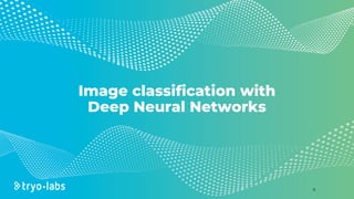 © 2020 Tryolabs
Image classification with
Deep Neural Networks
31
 