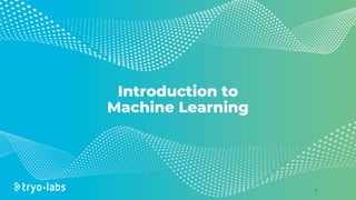© 2020 Tryolabs
Introduction to
Machine Learning
7
 