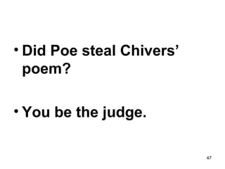 47
• Did Poe steal Chivers’
poem?
• You be the judge.
 