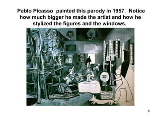 8
Pablo Picasso painted this parody in 1957. Notice
how much bigger he made the artist and how he
stylized the figures and the windows.
__
 