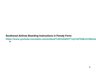 Southwest Airlines Boarding Instructions in Parody Form:
https://www.youtube-nocookie.com/embed/TxNrizGdhtY?vq=hd720&rel=0&sho
=
8
 