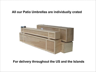 All our Patio Umbrellas are individually crated

For delivery throughout the US and the Islands

 