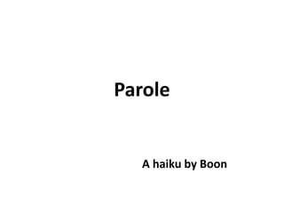Parole A haiku by Boon 