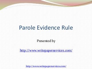 Parole Evidence Rule 
Presented by 
http://www.writepaperservices.com/ 
http://www.writepaperservices.com/ 
 