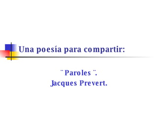Una poesía para compartir: ¨ Paroles ¨. Jacques Prevert. 
