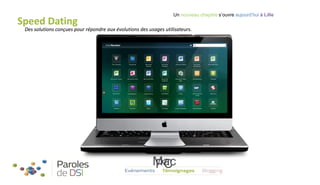 Speed Dating

Un nouveau chapitre s’ouvre aujourd’hui à Lille

Des solutions conçues pour répondre aux évolutions des usages utilisateurs.

Mac
PC

 