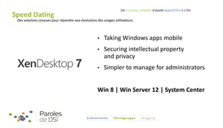 Un nouveau chapitre s’ouvre aujourd’hui à Lille

Speed Dating

Des solutions conçues pour répondre aux évolutions des usages utilisateurs.

•

Taking Windows apps mobile

•

Securing intellectual property
and privacy

•

Simpler to manage for administrators

Win 8 | Win Server 12 | System Center

 