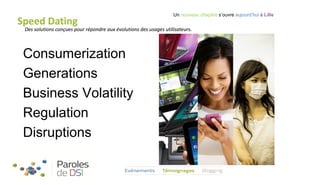 Speed Dating

Un nouveau chapitre s’ouvre aujourd’hui à Lille

Des solutions conçues pour répondre aux évolutions des usages utilisateurs.

Consumerization
Generations
Business Volatility
Regulation
Disruptions

 