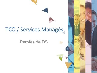 TCO / Services Managés
Paroles de DSI

 