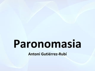 Paronomasia
Antoni Gutiérrez-Rubí
 