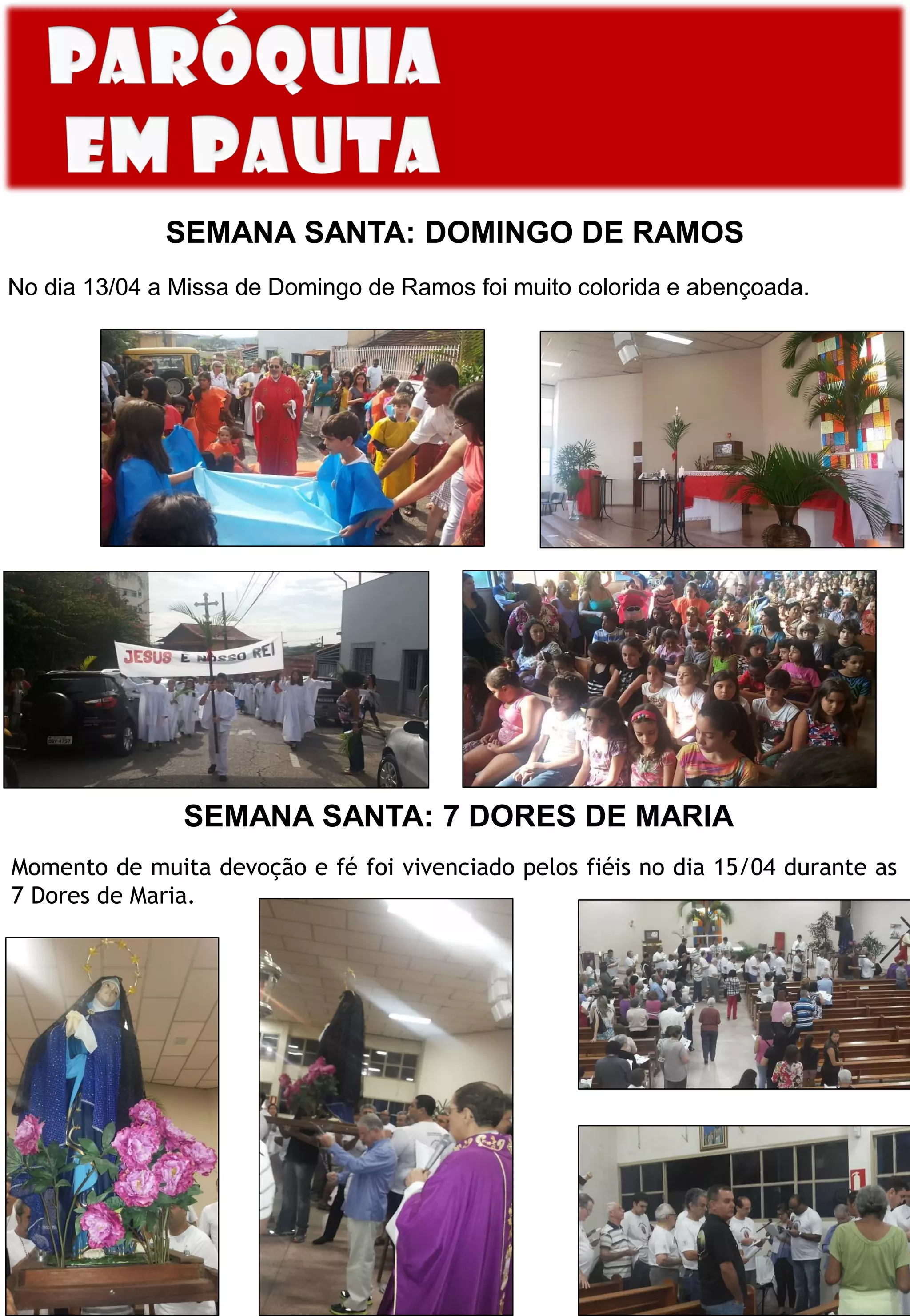 SEMANA SANTA: DOMINGO DE RAMOS
No dia 13/04 a Missa de Domingo de Ramos foi muito colorida e abençoada.
SEMANA SANTA: 7 DORES DE MARIA
Momento de muita devoção e fé foi vivenciado pelos fiéis no dia 15/04 durante as
7 Dores de Maria.
 