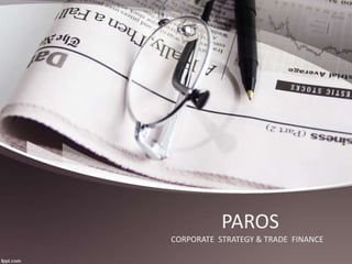 PAROS
CORPORATE STRATEGY & TRADE FINANCE
 